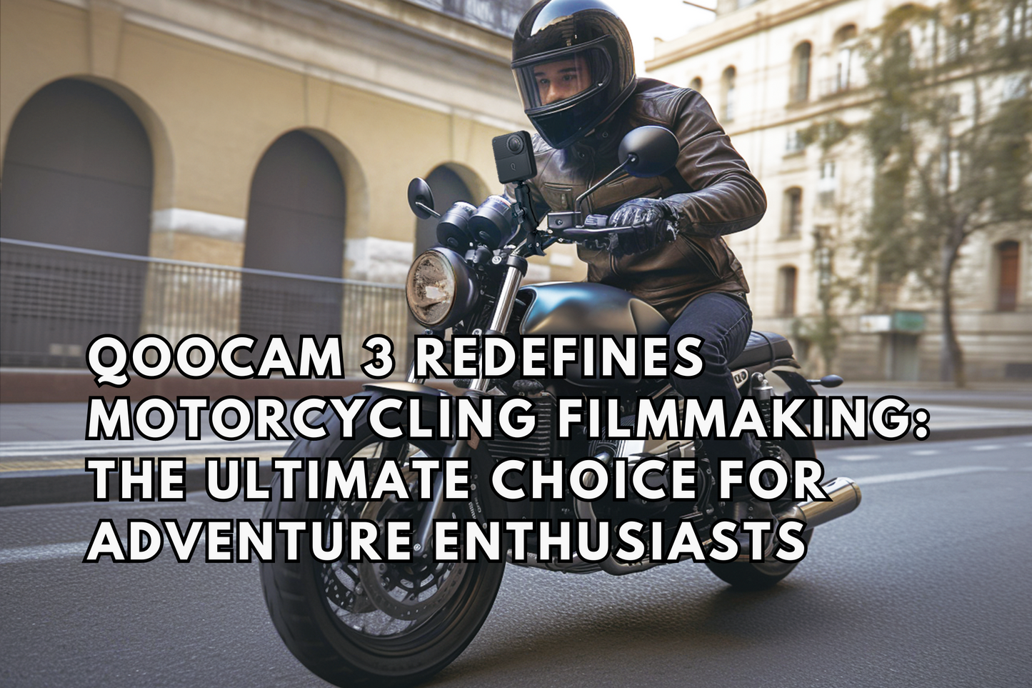 QooCam 3 Redefines Motorcycling Filmmaking: The Ultimate Choice for Adventure Enthusiasts